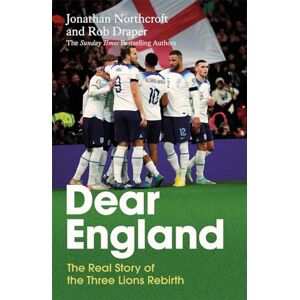 Northcroft, Jonathan Dear England: The Real Story of the Three Lions Rebirth Northcroft, Jonathan Dear England: The Real Story of the Three Lions Rebirth