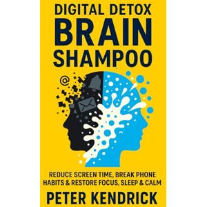 Kendrick, Peter Digital Detox Brain Shampoo: Reduce Screen Time, Break Phone Habits & Restore Focus, Sleep & Calm Kendrick, Peter Digital Detox Brain Shampoo: Reduce Screen Time, Break Phone Habits & Restore Focus, Sleep & Calm
