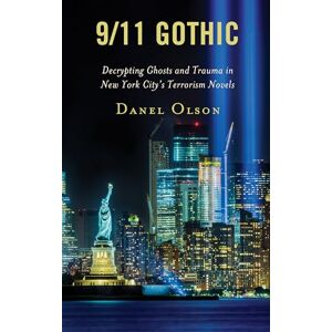 Olson, Danel 9/11 Gothic: Decrypting Ghosts and Trauma in New York City’s Terrorism Novels (Reading Trauma and Memory) Olson, Danel 9/11 Gothic: Decrypting Ghosts and Trauma in New York City’s Terrorism Novels (Reading Trauma and Memory)