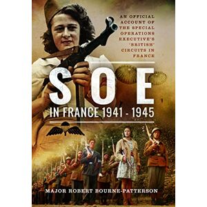 Robert Bourne-Patterson SOE In France, 1941–1945: An Official Account of the Special Operations Executive's 'British' Circuits in France Robert Bourne-Patterson SOE In France, 1941–1945: An Official Account of the Special Operations Executive's 'British' Circuits in France