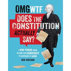 Sheehan, Ben OMG WTF Does the Constitution Actually Say?: A Non-Boring Guide to How Our Democracy is Supposed to Work Sheehan, Ben OMG WTF Does the Constitution Actually Say?: A Non-Boring Guide to How Our Democracy is Supposed to Work