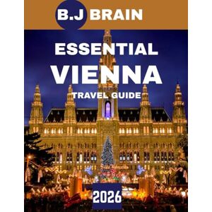 BRAIN, B.J ESSENTIAL VIENNA TRAVEL GUIDE 2026: Explore the Heart of Austria's Imperial Charm and Modern Elegance BRAIN, B.J ESSENTIAL VIENNA TRAVEL GUIDE 2026: Explore the Heart of Austria's Imperial Charm and Modern Elegance