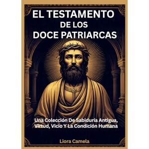 Camela, Liora EL TESTAMENTO DE LOS DOCE PATRIARCAS: Una Colección De Sabiduría Antigua, Virtud, Vicio Y La Condición Humana Camela, Liora EL TESTAMENTO DE LOS DOCE PATRIARCAS: Una Colección De Sabiduría Antigua, Virtud, Vicio Y La Condición Humana