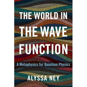 Ney, Alyssa The World in the Wave Function: A Metaphysics for Quantum Physics Ney, Alyssa The World in the Wave Function: A Metaphysics for Quantum Physics