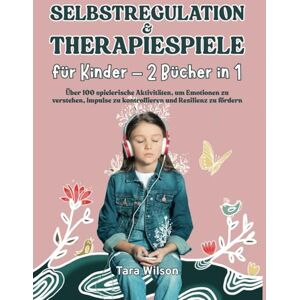 Wilson Selbstregulation & Therapiespiele für Kinder – 2 Bücher in 1: Über 100 spielerische Aktivitäten, um Emotionen zu verstehen, Impulse zu kontrollieren und Resilienz zu fördern Wilson Selbstregulation & Therapiespiele für Kinder – 2 Bücher in 1: Über 100 spielerische Aktivitäten, um Emotionen zu verstehen, Impulse zu kontrollieren und Resilienz zu fördern