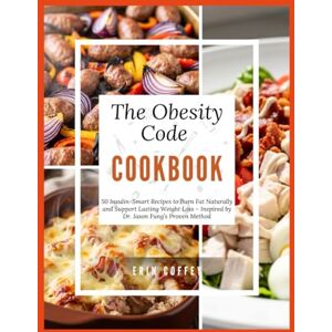 Coffey, Erin The Obesity Code Cookbook: 50 Insulin-Smart Recipes to Burn Fat Naturally and Support Lasting Weight Loss – Inspired by Dr. Jason Fung’s Proven Method Coffey, Erin The Obesity Code Cookbook: 50 Insulin-Smart Recipes to Burn Fat Naturally and Support Lasting Weight Loss – Inspired by Dr. Jason Fung’s Proven Method