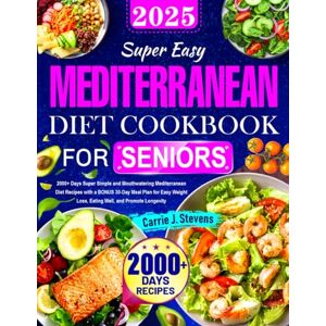 Stevens, Carrie J. Super Easy Mediterranean Diet Cookbook for Seniors: 2000+ Days Super Simple and Mouthwatering Mediterranean Diet Recipes with a BONUS 30-Day Meal ... Loss, Eating Well, and Promote Longevity Stevens, Carrie J. Super Easy Mediterranean Diet Cookbook for Seniors: 2000+ Days Super Simple and Mouthwatering Mediterranean Diet Recipes with a BONUS 30-Day Meal ... Loss, Eating Well, and Promote Longevity