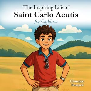 Pompeii, Giuseppe M The Inspiring Life of Saint Carlo Acutis for Children: Carlo's Highway to Heaven Pompeii, Giuseppe M The Inspiring Life of Saint Carlo Acutis for Children: Carlo's Highway to Heaven
