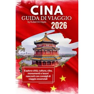 Hayes, Ruben M. Guida turistica della Cina 2026: Esplora città, cultura, cibo, monumenti e tesori nascosti con consigli di viaggio essenziali Hayes, Ruben M. Guida turistica della Cina 2026: Esplora città, cultura, cibo, monumenti e tesori nascosti con consigli di viaggio essenziali