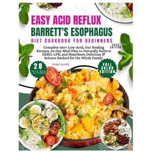 Alves, Filby EASY ACID REFLUX & BARRETT’S ESOPHAGUS DIET COOKBOOK FOR BEGINNERS 2025 edition: Complete 350+ Low-Acid, Gut Healing Recipes, 28-Day Meal Plan to ... & Science Backed for the Whole Family Alves, Filby EASY ACID REFLUX & BARRETT’S ESOPHAGUS DIET COOKBOOK FOR BEGINNERS 2025 edition: Complete 350+ Low-Acid, Gut Healing Recipes, 28-Day Meal Plan to ... & Science Backed for the Whole Family