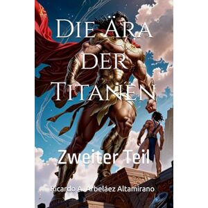 Arbeláez Altamirano, Ricardo A. Die Ära der Titanen: Zweiter Teil (THEOGONIE) Arbeláez Altamirano, Ricardo A. Die Ära der Titanen: Zweiter Teil (THEOGONIE)