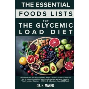 Maher, Dr. H. The Essential Food Lists for The Glycemic Load Diet: Discover the Best and Worst Foods For Weight Loss and Diabetes — With the GI & GL values of over 2000 Foods Maher, Dr. H. The Essential Food Lists for The Glycemic Load Diet: Discover the Best and Worst Foods For Weight Loss and Diabetes — With the GI & GL values of over 2000 Foods