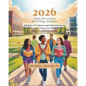FRANKLIN, BETHEL 2026 DAILY DEVOTIONAL FOR COLLEGE STUDENTS: 365 Days of Guidance and Godly Wisdom to Help Overcome Stress Stay Motivated and Walk in Purpose on Campus FRANKLIN, BETHEL 2026 DAILY DEVOTIONAL FOR COLLEGE STUDENTS: 365 Days of Guidance and Godly Wisdom to Help Overcome Stress Stay Motivated and Walk in Purpose on Campus
