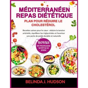 HUDSON, BELINDA J. MÉDITERRANÉEN REPAS DIÉTÉTIQUE PLAN POUR RÉDUIRE LE CHOLESTÉROL: Recettes saines pour le cœur : réduire la tension artérielle, équilibrer les triglycérides et favoriser une perte de poids durable HUDSON, BELINDA J. MÉDITERRANÉEN REPAS DIÉTÉTIQUE PLAN POUR RÉDUIRE LE CHOLESTÉROL: Recettes saines pour le cœur : réduire la tension artérielle, équilibrer les triglycérides et favoriser une perte de poids durable