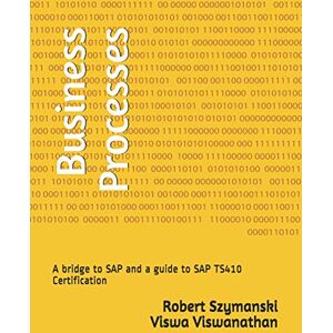 Szymanski, Robert Business Processes: A bridge to SAP and a guide to SAP TS410 Certification Szymanski, Robert Business Processes: A bridge to SAP and a guide to SAP TS410 Certification