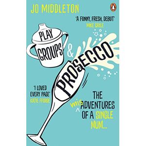 Middleton, Jo Playgroups and Prosecco: The (mis)adventures of a single mum Middleton, Jo Playgroups and Prosecco: The (mis)adventures of a single mum