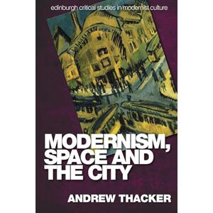 Thacker, Andrew Modernism, Space and the City: Outsiders and Affect in Paris, Vienna, Berlin, and London (Edinburgh Critical Studies in Modernist Culture) Thacker, Andrew Modernism, Space and the City: Outsiders and Affect in Paris, Vienna, Berlin, and London (Edinburgh Critical Studies in Modernist Culture)