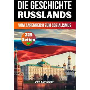 Skriuwer.com Die Geschichte Russlands: Vom Zarenreich zum Sozialismus (Die Geschichte der Länder) Skriuwer.com Die Geschichte Russlands: Vom Zarenreich zum Sozialismus (Die Geschichte der Länder)