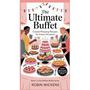 Wickens, Robin The Ultimate Buffet:: Crowd-Pleasing Recipes for Every Occasion Wickens, Robin The Ultimate Buffet:: Crowd-Pleasing Recipes for Every Occasion