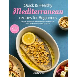 West, Emily Quick & Healthy Mediterranean Recipes for Beginners: Simple, Nutritious Meals Ready in 30 Minutes — Also Perfect for Seniors Over 60 West, Emily Quick & Healthy Mediterranean Recipes for Beginners: Simple, Nutritious Meals Ready in 30 Minutes — Also Perfect for Seniors Over 60