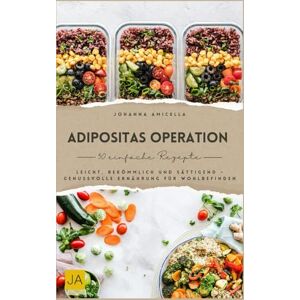 Amicella, Johanna Adipositas Operation Kochbuch: Leicht, bekömmlich und sättigend – Genussvolle Ernährung für Wohlbefinden Amicella, Johanna Adipositas Operation Kochbuch: Leicht, bekömmlich und sättigend – Genussvolle Ernährung für Wohlbefinden