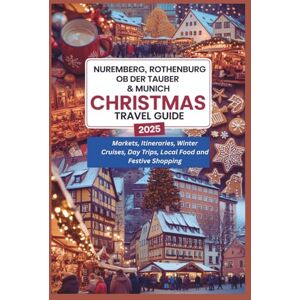 Gage, Carolyn J. Nuremberg, Rothenburg ob der Tauber & Munich Christmas Travel Guide 2025: Markets, Itineraries, Day Trips, Local Food, Shopping, and Travel Tips for December in Bavaria Gage, Carolyn J. Nuremberg, Rothenburg ob der Tauber & Munich Christmas Travel Guide 2025: Markets, Itineraries, Day Trips, Local Food, Shopping, and Travel Tips for December in Bavaria
