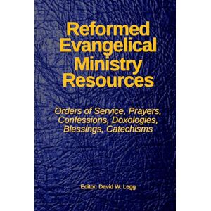 Legg, Mr David Warren Reformed Evangelical Ministry Resources: Services, Prayers, Confessions, Doxologies, Blessings, Catechisms Legg, Mr David Warren Reformed Evangelical Ministry Resources: Services, Prayers, Confessions, Doxologies, Blessings, Catechisms