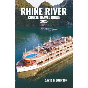 JOHNSON, DAVID G. RHINE RIVER CRUISE TRAVEL GUIDE 2025: Sail Through Castles, Vineyards, and Storybook Towns Along Europe’s Legendary River JOHNSON, DAVID G. RHINE RIVER CRUISE TRAVEL GUIDE 2025: Sail Through Castles, Vineyards, and Storybook Towns Along Europe’s Legendary River