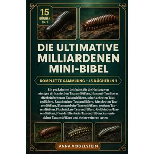 Vogelstein, Anna Die Ultimative Milliarde-Mini-Bibel: Komplette Sammlung – 15 Bücher In 1: Ein praktischer Leitfaden für die Haltung von riesigen afrikanischen ... scharlachroten Tausendfüßern... Vogelstein, Anna Die Ultimative Milliarde-Mini-Bibel: Komplette Sammlung – 15 Bücher In 1: Ein praktischer Leitfaden für die Haltung von riesigen afrikanischen ... scharlachroten Tausendfüßern...