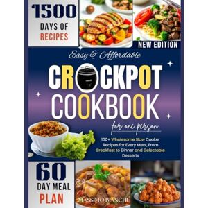 BIANCHI, MASSIMO Easy & Affordable Crockpot Cookbook For one Person: 100+ Wholesome Slow Cooker Recipes for Every Meal, From Breakfast to Dinner and Delectable Desserts (Comfort Cooking with Crockpot) BIANCHI, MASSIMO Easy & Affordable Crockpot Cookbook For one Person: 100+ Wholesome Slow Cooker Recipes for Every Meal, From Breakfast to Dinner and Delectable Desserts (Comfort Cooking with Crockpot)