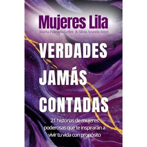 Palencia Lefler, Marta Mujeres Lila: Verdades Jamás Contadas: 21 historias de mujeres poderosas que te inspirarán a vivir tu vida con propósito Palencia Lefler, Marta Mujeres Lila: Verdades Jamás Contadas: 21 historias de mujeres poderosas que te inspirarán a vivir tu vida con propósito