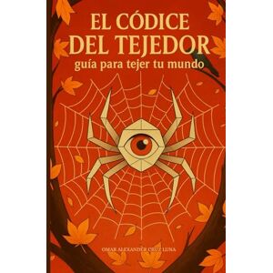 Cruz Luna, auto Omar Alexander El códice deL tejedor: guia para tejer tu mundo Cruz Luna, auto Omar Alexander El códice deL tejedor: guia para tejer tu mundo