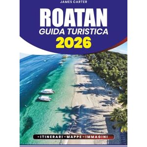 CARTER, JAMES ROATAN GUIDA TURISTICA 2026: Scopri le spiagge, i punti di immersione, le esperienze culturali e i segreti locali per una vacanza ai Caraibi sicura, senza stress e indimenticabile CARTER, JAMES ROATAN GUIDA TURISTICA 2026: Scopri le spiagge, i punti di immersione, le esperienze culturali e i segreti locali per una vacanza ai Caraibi sicura, senza stress e indimenticabile