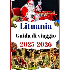 Steven, Noland A. Lituania Guida di viaggio 2025-2026: Meraviglie invernali, osterie accoglienti, sapori locali, strade in festa e mercatini di Natale Steven, Noland A. Lituania Guida di viaggio 2025-2026: Meraviglie invernali, osterie accoglienti, sapori locali, strade in festa e mercatini di Natale