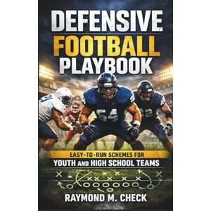 Check, Raymond M. Defensive Football Playbook: Easy-to-Run Schemes for Youth and High School Teams Check, Raymond M. Defensive Football Playbook: Easy-to-Run Schemes for Youth and High School Teams