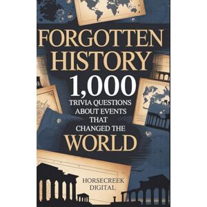 Digital, Horsecreek Forgotten History: 1,000 Trivia Questions About Events That Changed the World Digital, Horsecreek Forgotten History: 1,000 Trivia Questions About Events That Changed the World