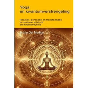 Del Medico, Bruno Yoga en kwantumverstrengeling: Realiteit, perceptie en transformatie in oosterse wijsheid en kwantumfysica. ((DUT) Kwantumfysica en metafysica. Publicaties van Bruno Del Medico in het Nederlands) Del Medico, Bruno Yoga en kwantumverstrengeling: Realiteit, perceptie en transformatie in oosterse wijsheid en kwantumfysica. ((DUT) Kwantumfysica en metafysica. Publicaties van Bruno Del Medico in het Nederlands)