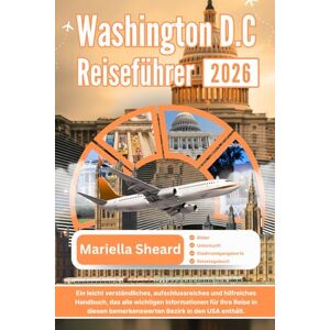 Sheard, Mariella WASHINGTON DC REISEFÜHRER 2026: Ein leicht verständliches, aufschlussreiches und hilfreiches Handbuch, das alle wichtigen Informationen für Ihre ... bemerkenswerten Bezirk in den USA abdeckt. Sheard, Mariella WASHINGTON DC REISEFÜHRER 2026: Ein leicht verständliches, aufschlussreiches und hilfreiches Handbuch, das alle wichtigen Informationen für Ihre ... bemerkenswerten Bezirk in den USA abdeckt.