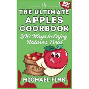 Fink, Michael The Ultimate Apples Cookbook: 200 Ways to Enjoy Nature’s Treat: 200 Ways to Turn Apples into Irresistible Magic in Your Kitchen Fink, Michael The Ultimate Apples Cookbook: 200 Ways to Enjoy Nature’s Treat: 200 Ways to Turn Apples into Irresistible Magic in Your Kitchen