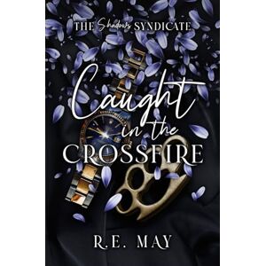 May, RE Caught in the Crossfire: A Why Choose Mafia Romance (The Shadows Syndicate) May, RE Caught in the Crossfire: A Why Choose Mafia Romance (The Shadows Syndicate)