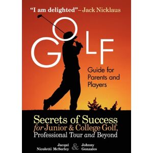 McSorley, Jacqui Nicoletti Golf Guide For Parents And Players: Secrets Of Success For Junior And College Golf, The Pro Tour And Beyond: Secrets of Success for Junior & College Golf, Professional Tour & Beyond McSorley, Jacqui Nicoletti Golf Guide For Parents And Players: Secrets Of Success For Junior And College Golf, The Pro Tour And Beyond: Secrets of Success for Junior & College Golf, Professional Tour & Beyond