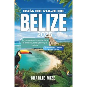 Mize, Charlie Guía de viaje de Belize 2025: Tu compañero completo para la aventura, la relajación y la cultura (Spanish touring) Mize, Charlie Guía de viaje de Belize 2025: Tu compañero completo para la aventura, la relajación y la cultura (Spanish touring)