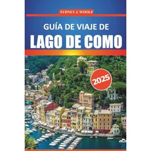 Woolf, Sydney J. Guía de viaje del Lago de Como, 2025: Explore la belleza escénica, la cultura local, los restaurantes y las actividades al aire libre para una ... en el paraíso junto a los lagos de Italia Woolf, Sydney J. Guía de viaje del Lago de Como, 2025: Explore la belleza escénica, la cultura local, los restaurantes y las actividades al aire libre para una ... en el paraíso junto a los lagos de Italia