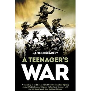 Brearley, James A Teenager's War: The true story of an 18 year old lad from Huddersfield fighting during WW2 in France, Belgium, Holland and Germany with the 5th ... True Stories of Flight, and Survival) Brearley, James A Teenager's War: The true story of an 18 year old lad from Huddersfield fighting during WW2 in France, Belgium, Holland and Germany with the 5th ... True Stories of Flight, and Survival)
