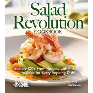 Anderson, Mia Salad Revolution Cookbook: Explore 100+ Fresh Recipes, with Pictures Included for Every Inspiring Dish! (Salad Collection) Anderson, Mia Salad Revolution Cookbook: Explore 100+ Fresh Recipes, with Pictures Included for Every Inspiring Dish! (Salad Collection)