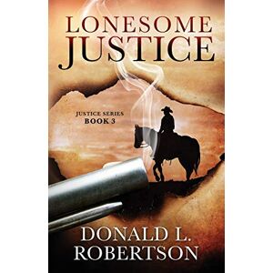 Robertson, Donald L. Lonesome Justice: Justice Series Book 3 Robertson, Donald L. Lonesome Justice: Justice Series Book 3
