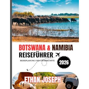 Joseph, Ethan BOTSWANA&NAMIBIA REISEFÜHRER 2026: Die ideale Reisezeit, Reiseziele, die man unbedingt besuchen sollte, und wichtige Informationen, die Sie vor Ihrer Reise wissen sollten Joseph, Ethan BOTSWANA&NAMIBIA REISEFÜHRER 2026: Die ideale Reisezeit, Reiseziele, die man unbedingt besuchen sollte, und wichtige Informationen, die Sie vor Ihrer Reise wissen sollten