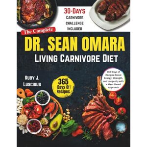 J. Luscious, Ruby Dr Sean O’Mara Living Carnivore Diet: 365-Days of Recipes: Boost Energy, Strength, and Longevity with a Meat-Based Approach J. Luscious, Ruby Dr Sean O’Mara Living Carnivore Diet: 365-Days of Recipes: Boost Energy, Strength, and Longevity with a Meat-Based Approach