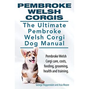 Hoppendale, George Pembroke Welsh Corgis. The Ultimate Pembroke Welsh Corgi Dog Manual. Pembroke Welsh Corgi care, costs, feeding, grooming, health and training. Hoppendale, George Pembroke Welsh Corgis. The Ultimate Pembroke Welsh Corgi Dog Manual. Pembroke Welsh Corgi care, costs, feeding, grooming, health and training.