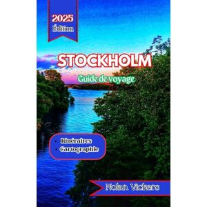 Vickers, Nolan Guide de voyage de Stockholm 2025-2026: Découvrez l'histoire royale, le style nordique et la beauté des îles dans la capitale culturelle de la Scandinavie Vickers, Nolan Guide de voyage de Stockholm 2025-2026: Découvrez l'histoire royale, le style nordique et la beauté des îles dans la capitale culturelle de la Scandinavie